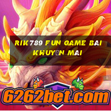 Rik789 Fun Game Bài Khuyến Mãi