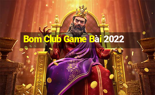 Bom Club Game Bài 2022