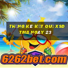 THỐNG KÊ KẾT QUẢ XSDTMB ngày 23