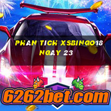 Phân tích XSBINGO18 ngày 23