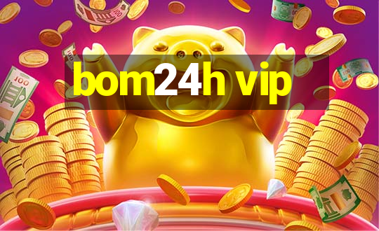 bom24h vip