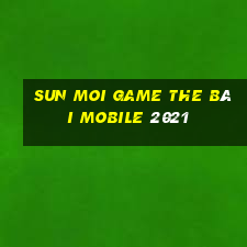 Sun Moi Game The Bài Mobile 2021