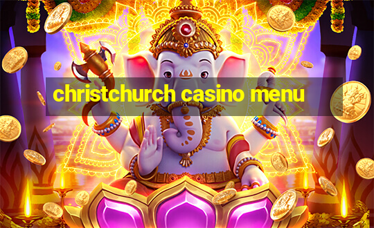 christchurch casino menu