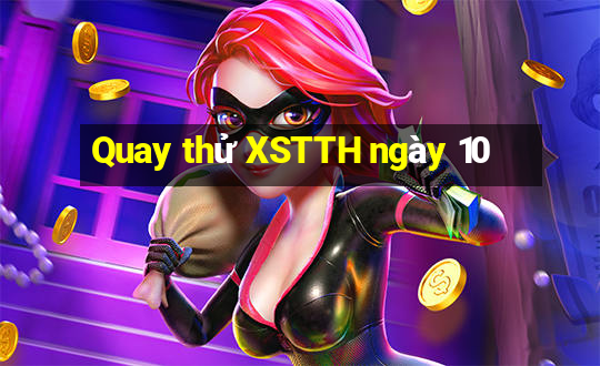 Quay thử XSTTH ngày 10