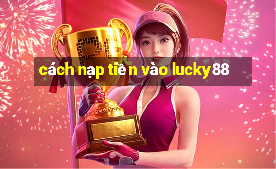 cách nạp tiền vào lucky88