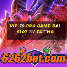 Vip 79 Pro Game Bài Slot Đổi Thưởng