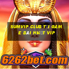 Sumvip Club Tải Game Bài Nhất Vip