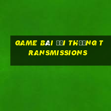 game bài đổi thưởng transmissions