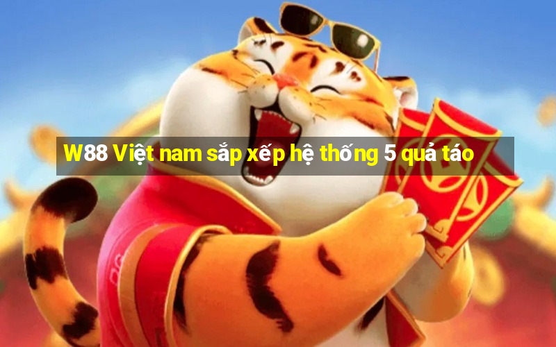 W88 Việt nam sắp xếp hệ thống 5 quả táo