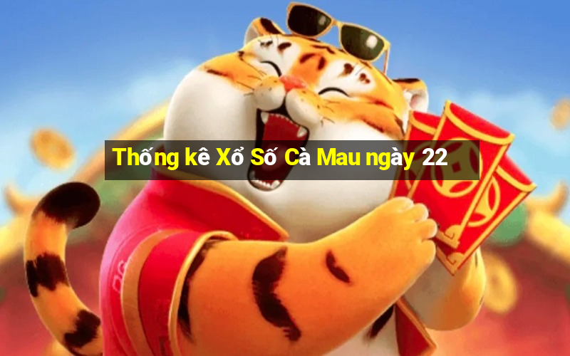 Thống kê Xổ Số Cà Mau ngày 22