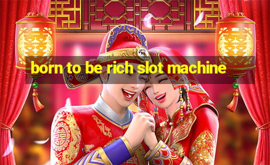 born to be rich slot machine