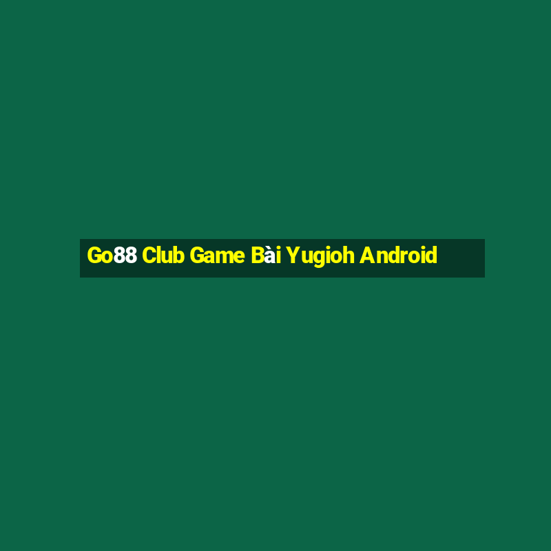 Go88 Club Game Bài Yugioh Android