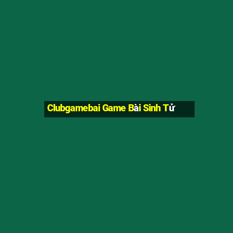 Clubgamebai Game Bài Sinh Tử