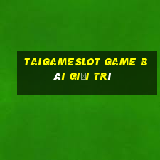 Taigameslot Game Bài Giải Trí