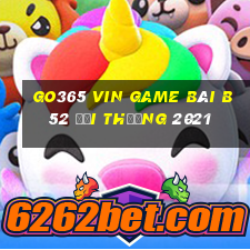 Go365 Vin Game Bài B52 Đổi Thưởng 2021