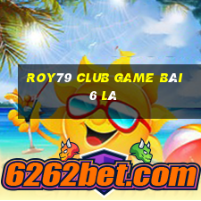 Roy79 Club Game Bài 6 Lá