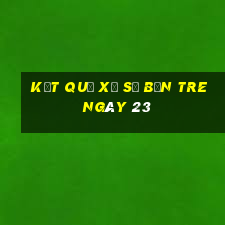 kết quả Xổ Số bến tre ngày 23