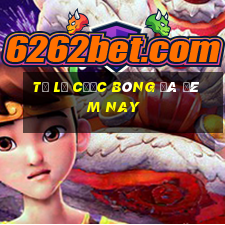 tỷ lệ cược bóng đá đêm nay