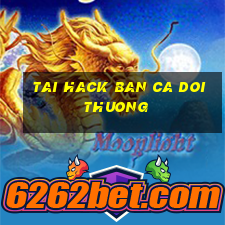 tai hack ban ca doi thuong