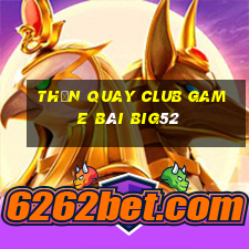 Thần Quay Club Game Bài Big52