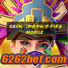 cách đăng nhập fifa mobile