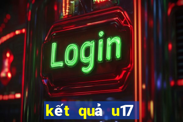 kết quả u17 quốc tế hôm nay