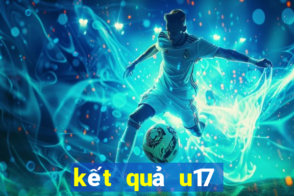 kết quả u17 quốc tế hôm nay