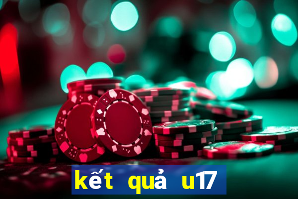 kết quả u17 quốc tế hôm nay