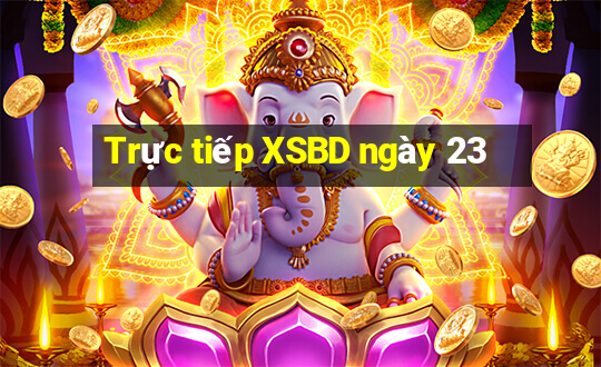 Trực tiếp XSBD ngày 23