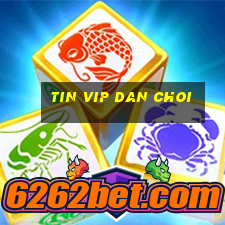 tin vip dan choi