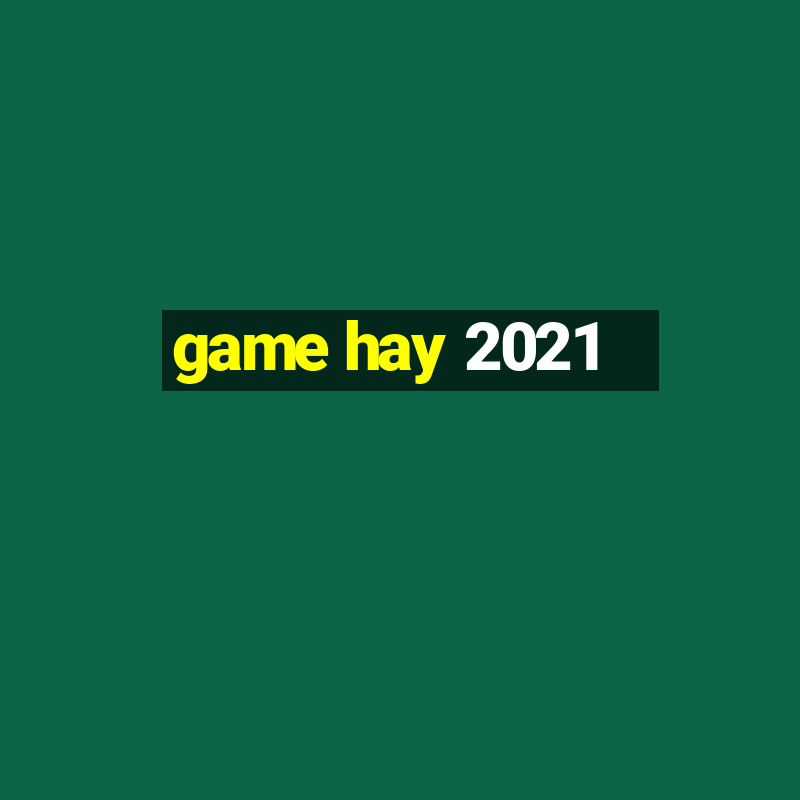 game hay 2021