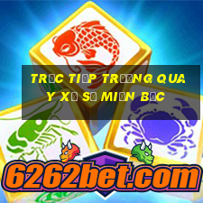 trực tiếp trường quay xổ số miền bắc