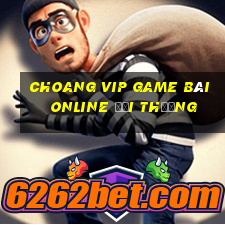 Choang Vip Game Bài Online Đổi Thưởng