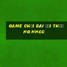 game chơi bài đổi thưởng nncc