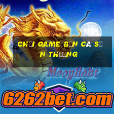 chơi game bắn cá săn thưởng