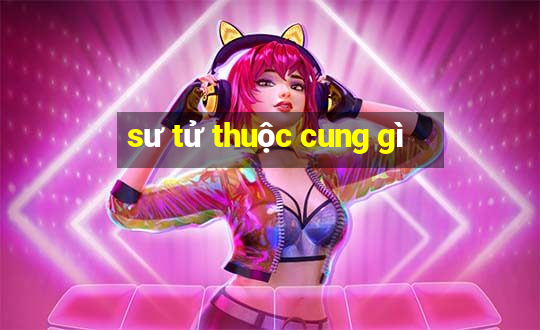 sư tử thuộc cung gì