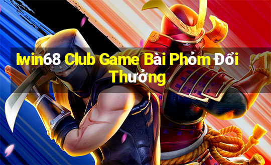 Iwin68 Club Game Bài Phỏm Đổi Thưởng