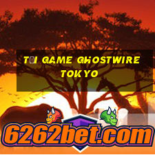 tải game ghostwire tokyo