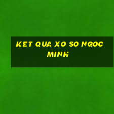 ket qua xo so ngoc minh