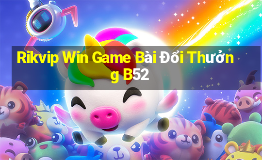 Rikvip Win Game Bài Đổi Thưởng B52