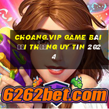 Choang.Vip Game Bài Đổi Thưởng Uy Tín 2024