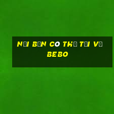 Nơi bạn có thể tải về BEBO