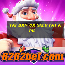 tai ban ca sieu thi apk