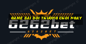 game bai doi thuong choi ngay