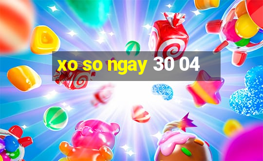 xo so ngay 30 04