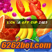 lịch đá aff cup 2023