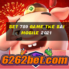 Bet 789 Game The Bài Mobile 2021