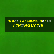 Rio66 Tai Game Bài Đổi Thưởng Uy Tín