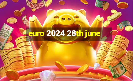 euro 2024 28th june