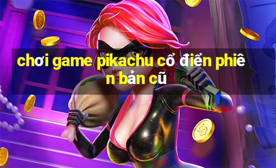 chơi game pikachu cổ điển phiên bản cũ